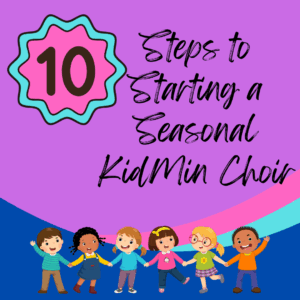 10 Steps to Starting a Seasonal KidMin Choir